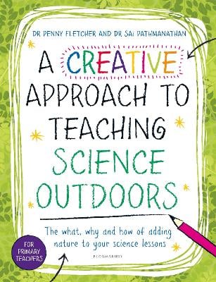 A Creative Approach to Teaching Science Outdoors: The what, why and how of teaching science outdoors