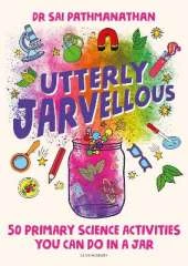 Utterly Jarvellous: 50 primary science activities you can do in a jar