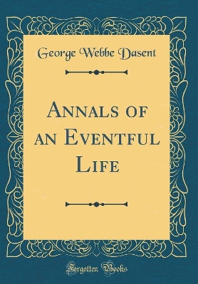 Annals of an Eventful Life (Classic Reprint)