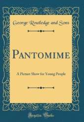 Pantomime: A Picture Show for Young People (Classic Reprint)