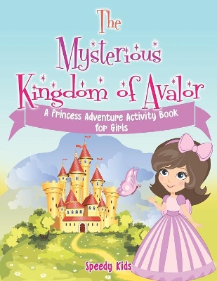 The Mysterious Kingdom of Avalor: A Princess Adventure Activity Book for Girls