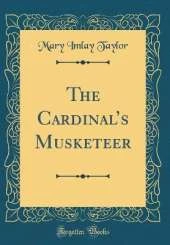 The Cardinals Musketeer (Classic Reprint)