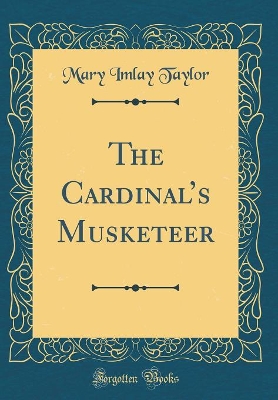 The Cardinals Musketeer (Classic Reprint)