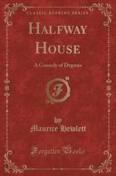 Halfway House: A Comedy of Degrees (Classic Reprint)