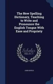 The New Spelling Dictionary, Teaching to Write and Pronounce the English Tongue with Ease and Propriety