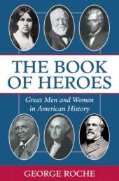 The Book of Heroes: Great Men and Women in American History