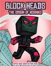 Arts and Crafts for Kids (Block Heads - The origin of Hoshiko): This Block Heads paper crafts book for kids comes with 7 specially selected 3D Block Head characters and 1 hoverboard