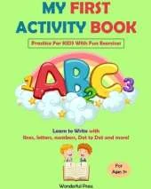 My First Activity Book: Practice For Kids With Fun Exercises: Learn to Write With Lines, Letters, Numbers, Dot to Dot and More! - Kids +3