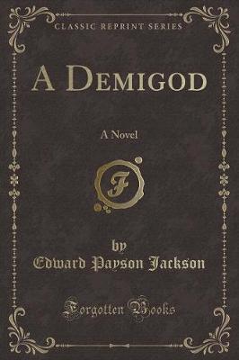A Demigod: A Novel (Classic Reprint)