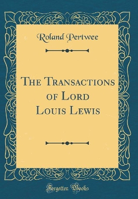 The Transactions of Lord Louis Lewis (Classic Reprint)