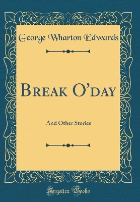 Break O'day: And Other Stories (Classic Reprint)