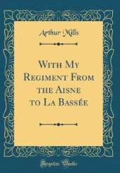 With My Regiment From the Aisne to La Bassée (Classic Reprint)