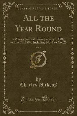All the Year Round, Vol. 1: A Weekly Journal; From January 5, 1889, to June 29, 1889, Including No. 1 to No. 26 (Classic Reprint)