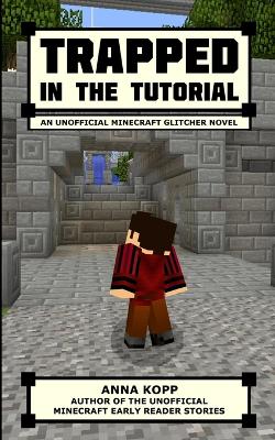 Trapped in the Tutorial: An Unofficial Minecraft Glitcher Novel