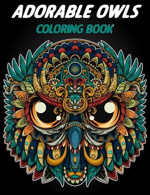 Adorable owls coloring book: An Adult Coloring Book with Cute Owl Portraits, Fun Owl Designs: Color Cute Coloring Book