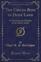 The Circus Boys in Dixie Land: Or Winning the Plaudits of the Sunny South (Classic Reprint)