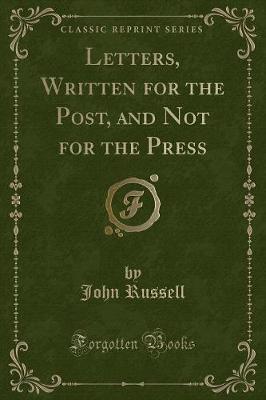 Letters, Written for the Post, and Not for the Press (Classic Reprint)