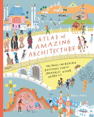 Atlas of Amazing Architecture: The most incredible buildings you've (probably) never heard of
