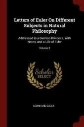 Letters of Euler on Different Subjects in Natural Philosophy: Addressed to a German Princess. with Notes, and a Life of Euler; Volume 2