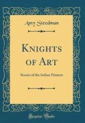 Knights of Art: Stories of the Italian Painters (Classic Reprint)