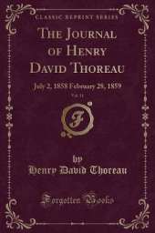 The Journal of Henry David Thoreau, Vol. 11: July 2, 1858 February 28, 1859 (Classic Reprint)