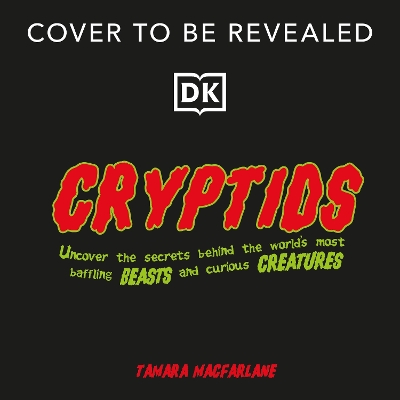 Cryptids: Uncover the Secrets Behind the World’s Most Baffling Beasts and Curious Creatures