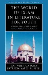 The World of Islam in Literature for Youth: A Selective Annotated Bibliography for K-12