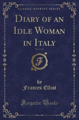 Diary of an Idle Woman in Italy, Vol. 2 of 2 (Classic Reprint)