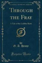 Through the Fray: A Tale of the Luddite Riots (Classic Reprint)
