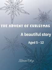 The Advent of Christmas: A beautiful story Aged 5 - 12
