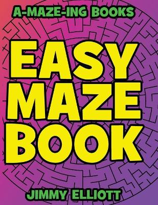 Easy Maze Book - Funny Mazes for Kids 4-8 - Give Your Child an aMAZEing Experience With this Maze Activity Book: Amazing Maze Activity Book for Kids - Maze Activity Workbook for Children - Workbook for Games, Puzzles, and Problem-Solving