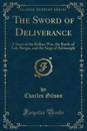 The Sword of Deliverance: A Story of the Balkan War, the Battle of Lule Burgas, and the Siege of Adrianople (Classic Reprint)