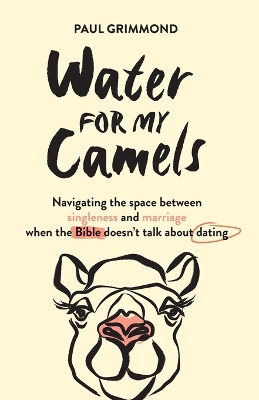 Water for My Camels: Navigating the space between singleness and marriage when the Bible doesn't talk about dating
