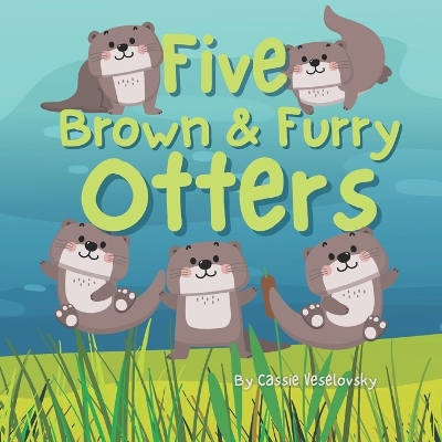 Five Brown and Furry Otters: An otterly amazing picture book!