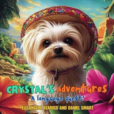 Crystal's Adventures A Language Quest: Join Crystal the Dog on a Journey of Friendship, Fun and Language Learning Across Brazil, Spain and Mexico!