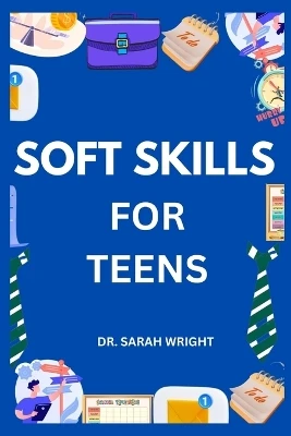 Soft Skills for Teens: Hard skills get you hired, But soft skills get you promoted