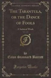 The Tarantula, or the Dance of Fools, Vol. 1 of 2: A Satirical Work (Classic Reprint)