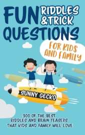 Fun Riddles and Trick Questions for Kids and Family: 300 of the BEST Riddles and Brain Teasers That Kids and Family Will Love - Ages 4 - 8 9 -12 (Game Book Gift Ideas)