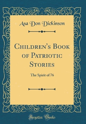 Children's Book of Patriotic Stories: The Spirit of 76 (Classic Reprint)
