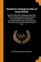 Stanford's Geological Atlas of Great Britain: Based on Reynold's Geological Atlas, with Plates of Characteristic Fossils Preceded by a Description of the Geological Structure of Great Britain and Its Counties; And of the Features Observable Along the Prin