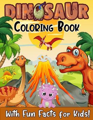 Dinosaur Coloring Book With Fun Facts For Kids!: 52 Best Illustrations of Popular Dinosaurs. A Great Gift for Boys & Girls, Ages 4-8