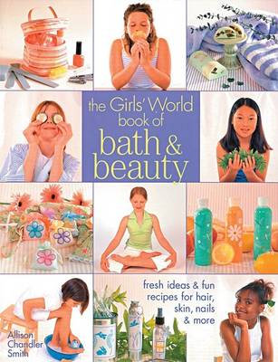 The "Girls' World" Book of Bath and Beauty: Fresh Ideas and Fun Recipes for Hair, Skin, Nails and More