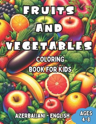 Azerbaijani - English Fruits and Vegetables Coloring Book for Kids Ages 4-8: Bilingual Coloring Book with English Translations Color and Learn Azerbaijani For Beginners Great Gift for Boys & Girls