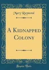 A Kidnapped Colony (Classic Reprint)