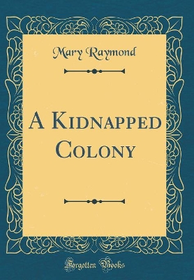 A Kidnapped Colony (Classic Reprint)