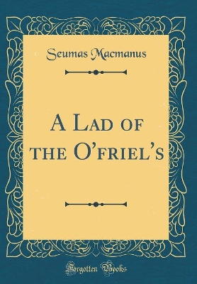 A Lad of the O'friel's (Classic Reprint)