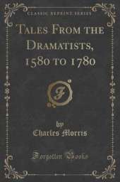 Tales From the Dramatists, 1580 to 1780 (Classic Reprint)