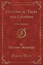Historical Tales and Legends: Of the Highlands (Classic Reprint)