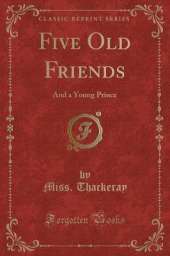 Five Old Friends: And a Young Prince (Classic Reprint)