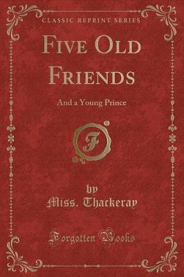 Five Old Friends: And a Young Prince (Classic Reprint)